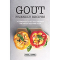 Gout Friendly Recipes: A Cookbook to Get You Through the Diets If You Have Gout
