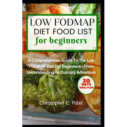 Low Fodmap Diet Food List for Beginners: A Comprehensive Guide to The Low FODMAP Diet for Beginners - From Understanding to Culinary Adventure