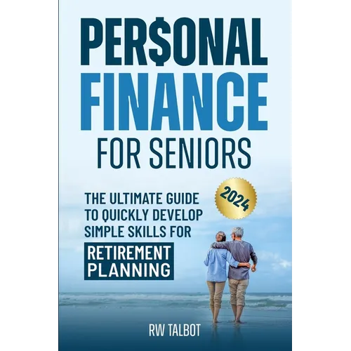 Personal Finance for Seniors: The Ultimate Guide to Quickly Develop Simple Skills for Retirement Planning
