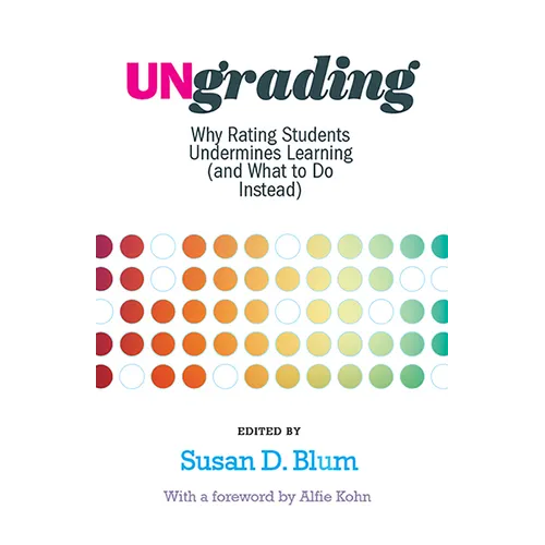 Ungrading: Why Rating Students Undermines Learning (and What to Do Instead)