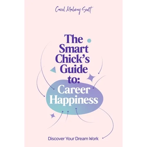 The Smart Chick's Guide to Career Happiness: Discover Your Dream Work