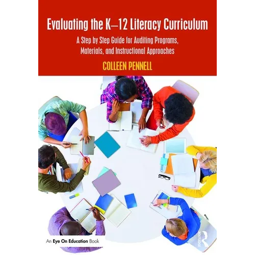 Evaluating the K-12 Literacy Curriculum: A Step by Step Guide for Auditing Programs, Materials, and Instructional Approaches