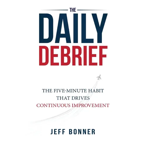 The Daily Debrief: The Five-Minute Habit That Drives Continuous Improvement