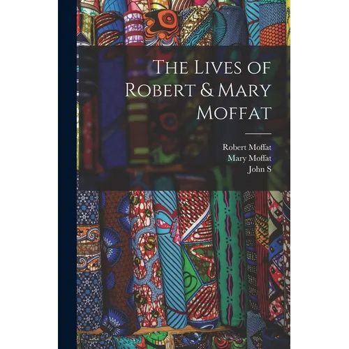 The Lives of Robert & Mary Moffat