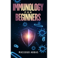 Immunology for beginners: Prevent sickness, disease and infections with a better Immunity system