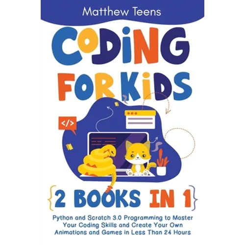 Coding for Kids: 2 Books in 1: Python and Scratch 3.0 Programming to Master Your Coding Skills and Create Your Own Animations and Games