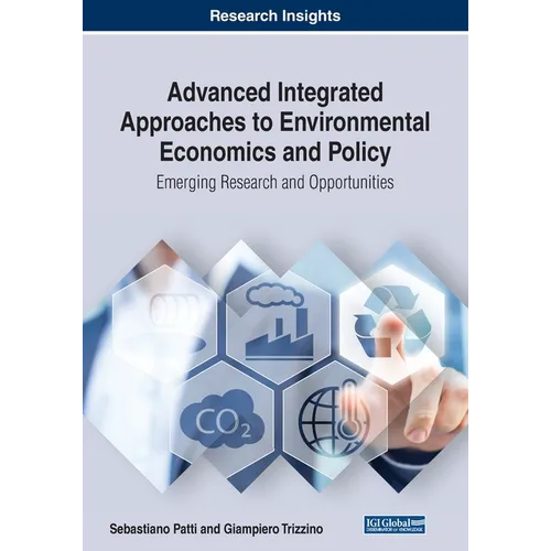 Advanced Integrated Approaches to Environmental Economics and Policy: Emerging Research and Opportunities