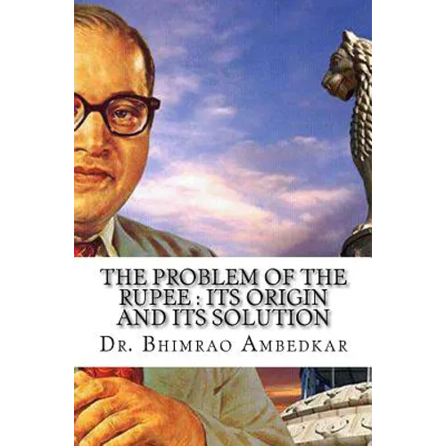 The Problem Of The Rupee: Its Origin And Its Solution: (History Of Indian Currency & Banking)