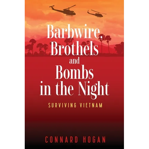 Barbwire, Brothels and Bombs in the Night: Surviving Vietnam