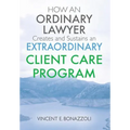HOW AN ORDINARY LAWYER Creates and Sustains an EXTRAORDINARY CLIENT CARE PROGRAM