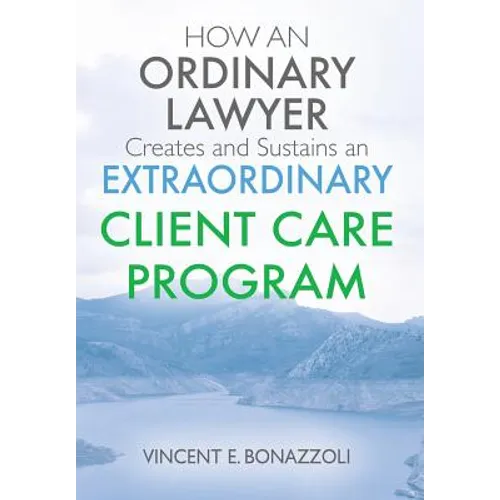 HOW AN ORDINARY LAWYER Creates and Sustains an EXTRAORDINARY CLIENT CARE PROGRAM