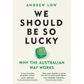 We Should Be So Lucky: Why the Australian Way Works