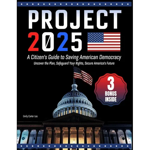 Project 2025- A Citizen's Guide to Saving American Democracy: Uncover the Plan, Safeguard Your Rights, Secure America's Future