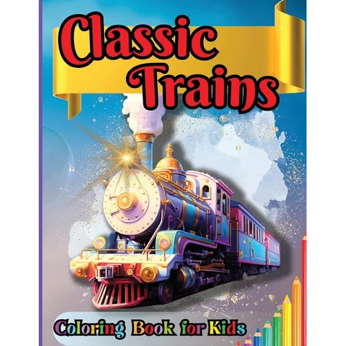 Classic Trains Coloring Book for Kids: For Preschool Kindergarten Kids Ages 2 and Up