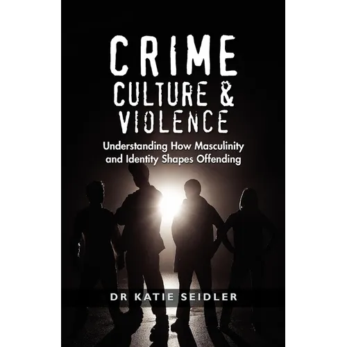 Crime, Culture & Violence: Understanding How Masculinity and Identity Shapes Offending