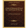 A Book Of Memories Of Great Men And Women Of The Age: From Personal Acquaintance