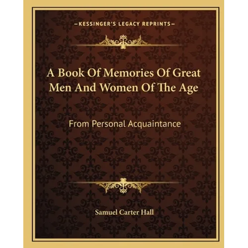 A Book Of Memories Of Great Men And Women Of The Age: From Personal Acquaintance