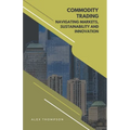 Commodity Trading: Navigating Markets, Sustainability, and Innovation