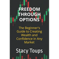 Freedom Through Options: The Beginner's Guide to Creating Wealth and Confidence in Any Market