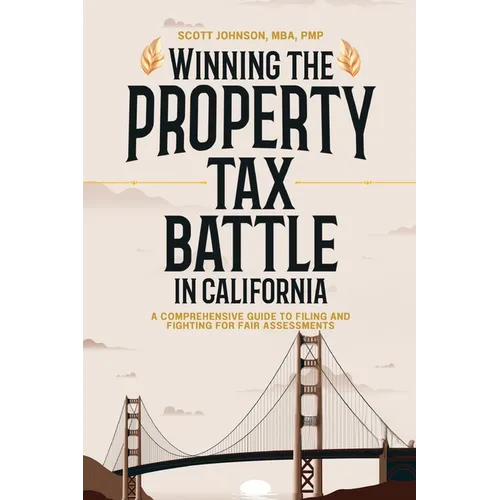 Winning the Property Tax Battle in California: A Comprehensive Guide to Filing and Fighting for Fair Assessments