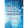 Invest Your Way to Financial Freedom: A Step-By-Step Guide to Investing and Building Wealth in the Stock Market