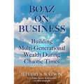 Boaz On Business: Building Multi-Generational Wealth During Chaotic Times
