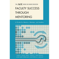Faculty Success Through Mentoring: A Guide for Mentors, Mentees, and Leaders