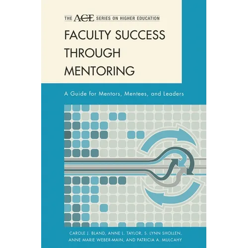 Faculty Success Through Mentoring: A Guide for Mentors, Mentees, and Leaders