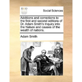 Additions and corrections to the first and second editions of Dr. Adam Smith's Inquiry into the Nature and causes of the wealth of nations.
