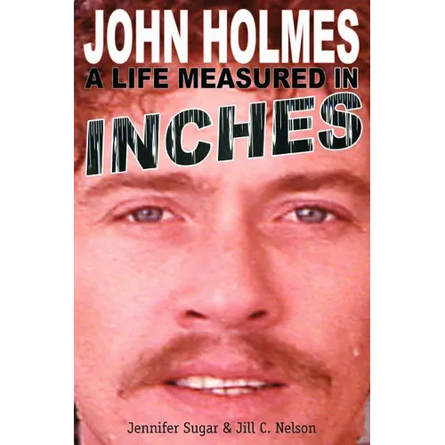 John Holmes: A Life Measured in Inches (Second Edition)