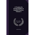 A Treatise On Foreign Bodies in Surgical Practice, Volume 2