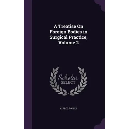 A Treatise On Foreign Bodies in Surgical Practice, Volume 2