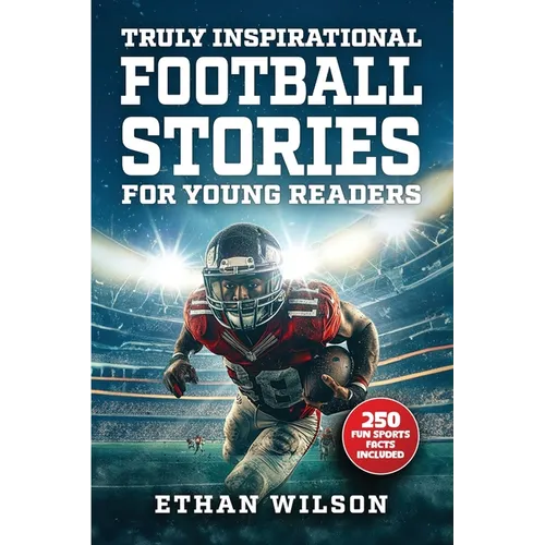 Truly Inspirational Football Stories For Young Readers: 20 Inspiring True Tales For Kids & Teens From The Greatest Athletes Of All Time