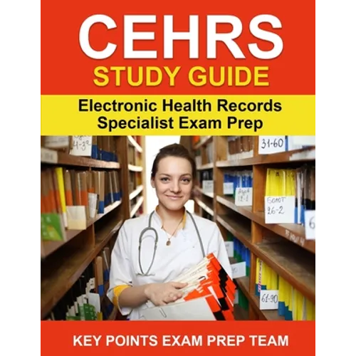 CEHRS Study Guide: Electronic Health Record Specialist Exam Prep