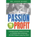 Passion to Profit A Homeschool Parent's Guide to Creating an Education Business