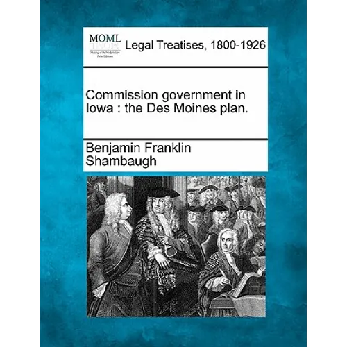 Commission Government in Iowa: The Des Moines Plan.
