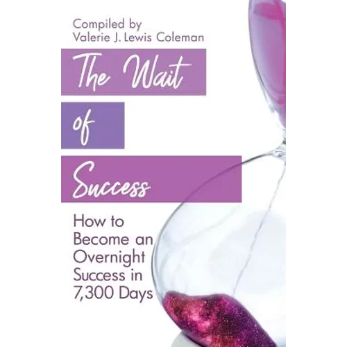 The Wait of Success: How to Become an Overnight Success in 7,300 Days