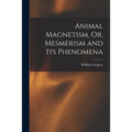 Animal Magnetism, Or, Mesmerism and Its Phenomena