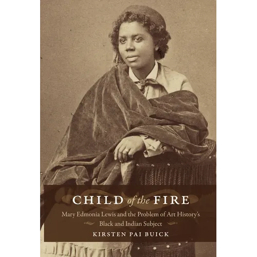 Child of the Fire: Mary Edmonia Lewis and the Problem of Art History's Black and Indian Subject