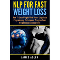 NLP For Fast Weight Loss: How To Lose Weight With Neuro Linguistic Programming