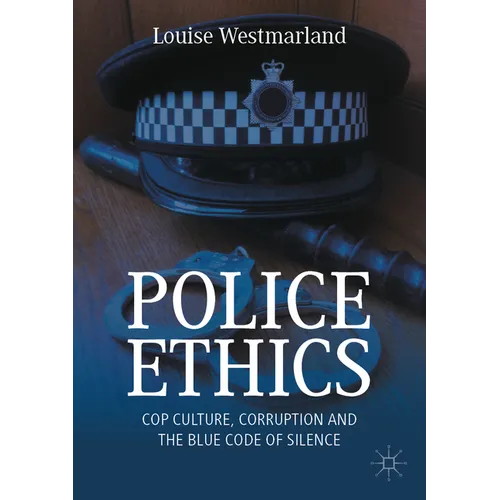 Police Ethics: Cop Culture, Corruption and the Blue Code of Silence