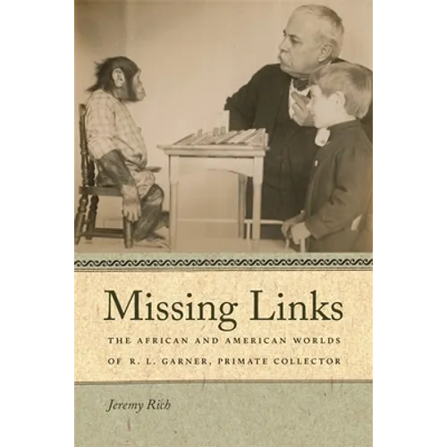 Missing Links: The African and American Worlds of R. L. Garner, Primate Collector