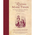 The Quotable Mark Twain: His Essential Aphorisms, Witticisms & Concise Opinions