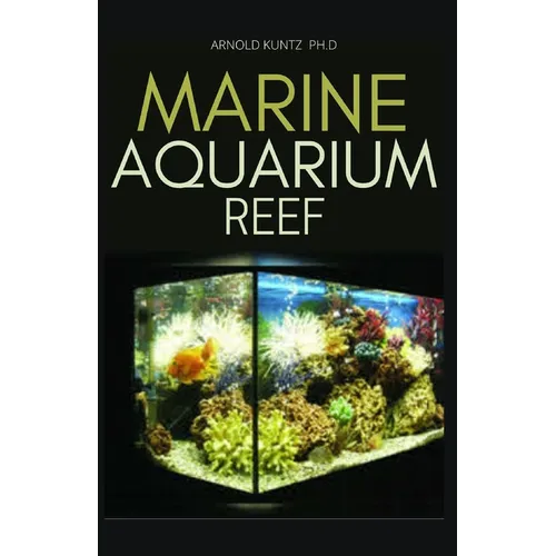 Marine Aquarium Reef: Basic Step by Step Guide to a Tropical Marine Life for Beginners and Dummies