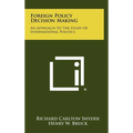 Foreign Policy Decision Making: An Approach To The Study Of International Politics