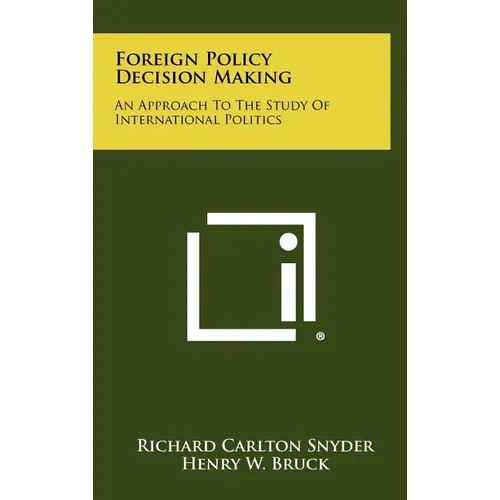 Foreign Policy Decision Making: An Approach To The Study Of International Politics