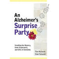 An Alzheimer's Surprise Party: Unveiling the Mystery, Inner Experience, and Gifts of Dementia