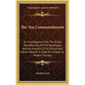 The Ten Commandments: An Investigation Into The Origin And Meaning Of The Decalogue And An Analysis Of Its Ethical And Moral Value As A Code