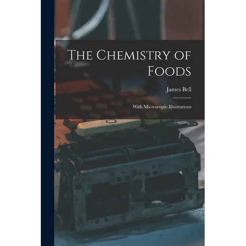 The Chemistry of Foods: With Microscopic Illustrations