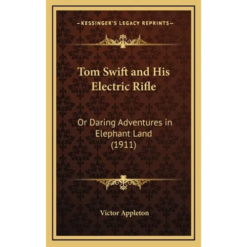 Tom Swift and His Electric Rifle: Or Daring Adventures in Elephant Land (1911)